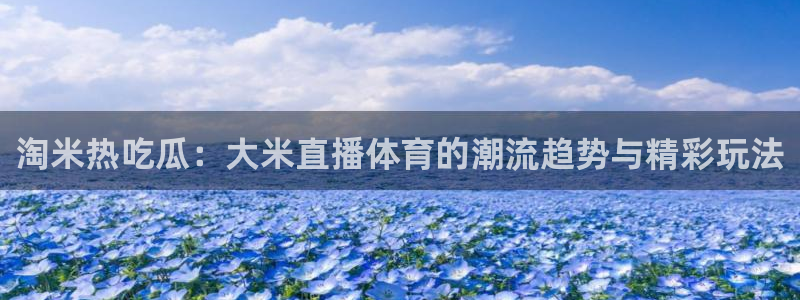 搜球吧直播nba中文直播：淘米热吃瓜：大米直播体育的潮流趋势与精彩玩法
